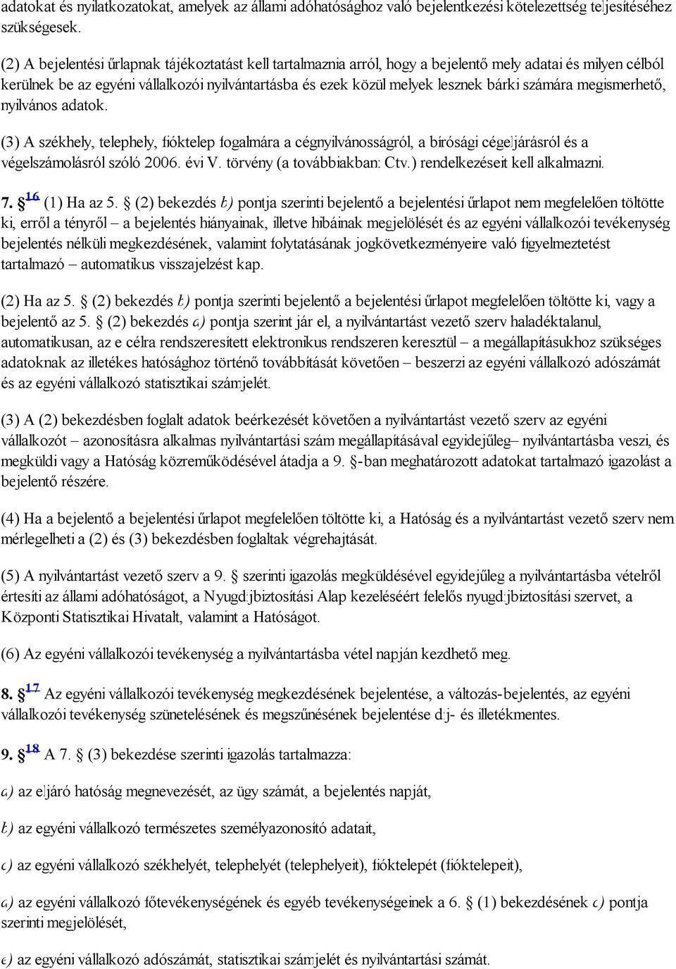 számára megismerhető, nyilvános adatok. (3) A székhely, telephely, fióktelep fogalmára a cégnyilvánosságról, a bírósági cégeljárásról és a végelszámolásról szóló 2006. évi V.