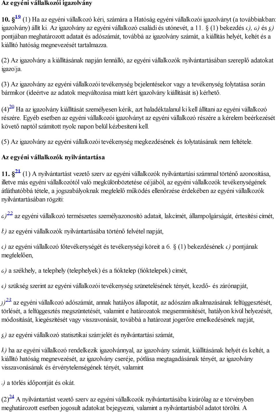 (1) bekezdés c), d) és g) pontjában meghatározott adatait és adószámát, továbbá az igazolvány számát, a kiállítás helyét, keltét és a kiállító hatóság megnevezését tartalmazza.