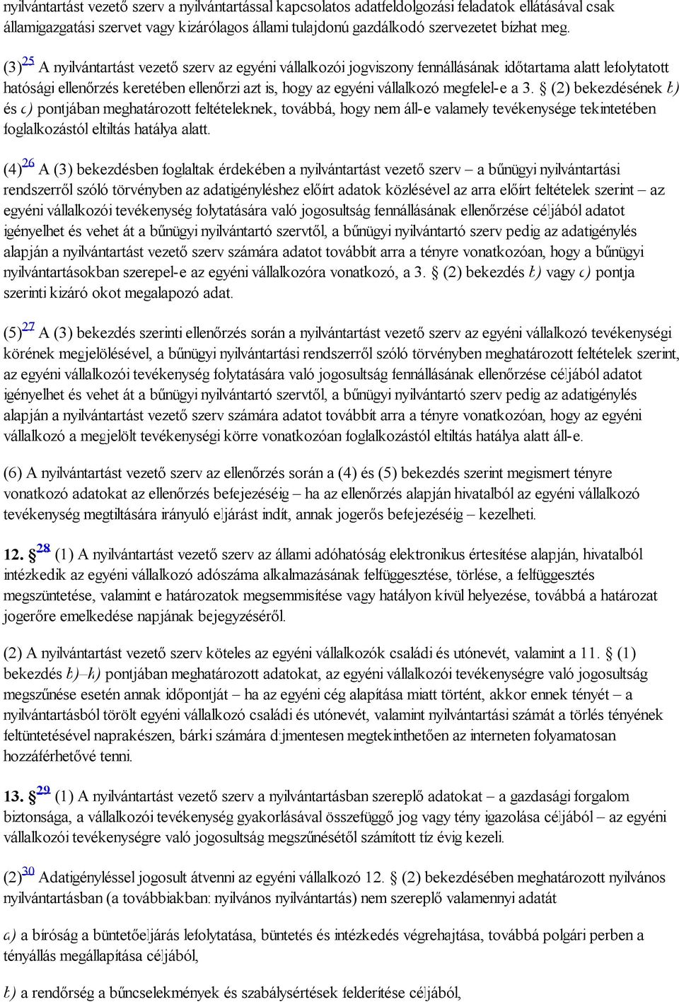 a 3. (2) bekezdésének b) és c) pontjában meghatározott feltételeknek, továbbá, hogy nem áll-e valamely tevékenysége tekintetében foglalkozástól eltiltás hatálya alatt.