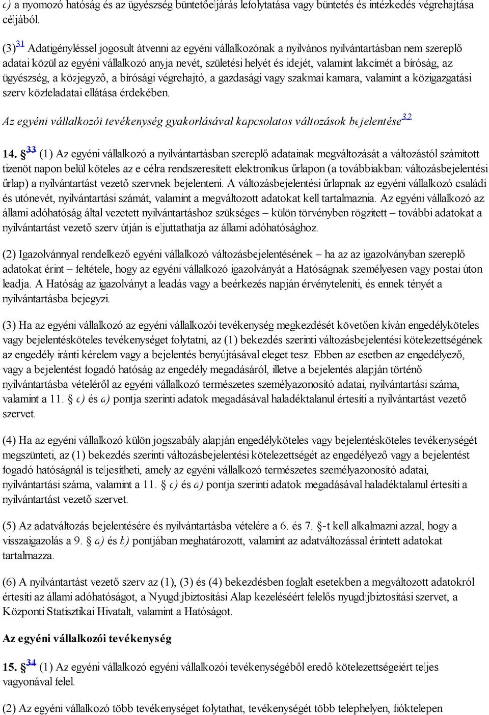 a bíróság, az ügyészség, a közjegyző, a bírósági végrehajtó, a gazdasági vagy szakmai kamara, valamint a közigazgatási szerv közfeladatai ellátása érdekében.