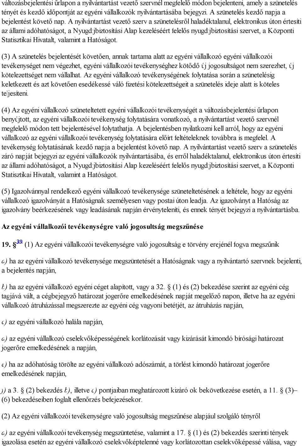 A nyilvántartást vezető szerv a szünetelésről haladéktalanul, elektronikus úton értesíti az állami adóhatóságot, a Nyugdíjbiztosítási Alap kezeléséért felelős nyugdíjbiztosítási szervet, a Központi