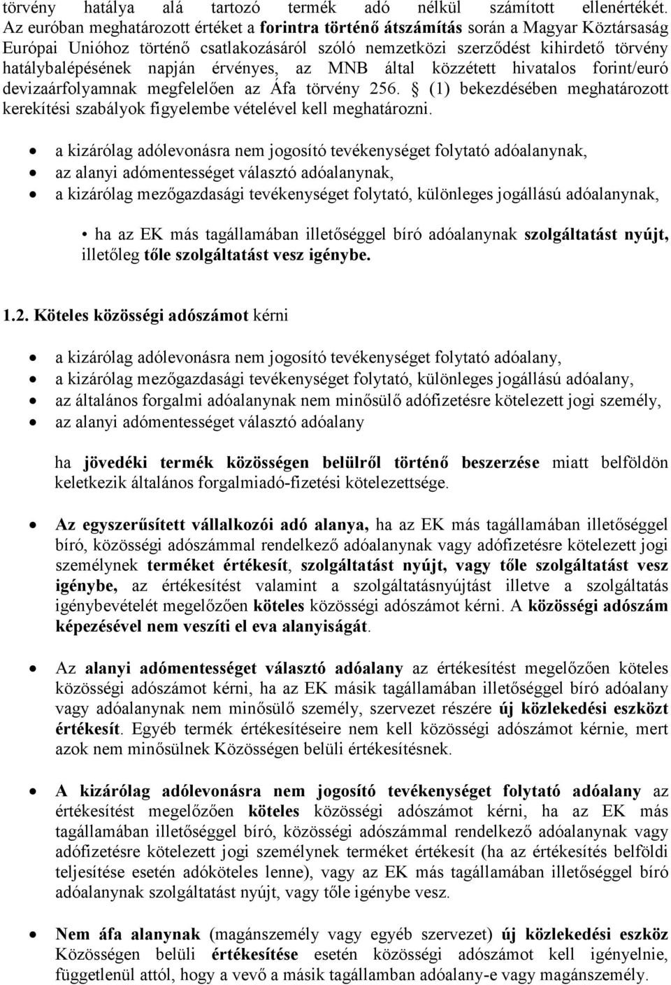 napján érvényes, az MNB által közzétett hivatalos forint/euró devizaárfolyamnak megfelelően az Áfa törvény 256.