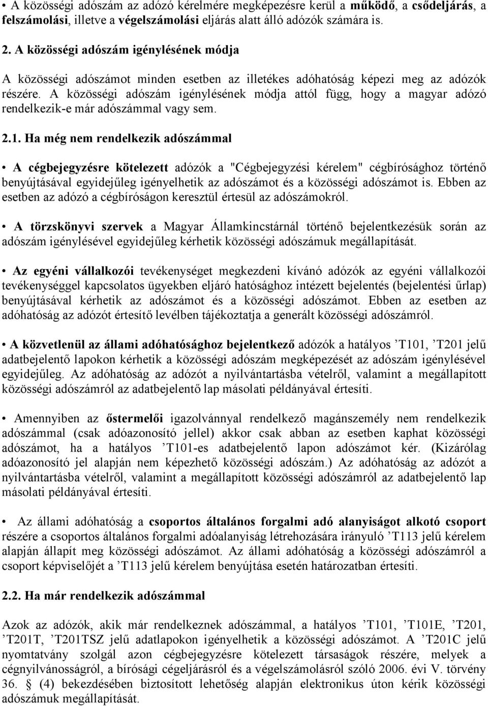 A közösségi adószám igénylésének módja attól függ, hogy a magyar adózó rendelkezik-e már adószámmal vagy sem. 2.1.