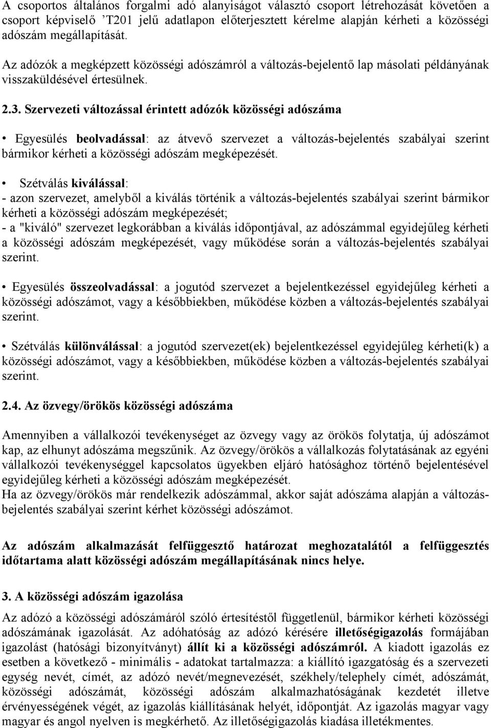 Szervezeti változással érintett adózók közösségi adószáma Egyesülés beolvadással: az átvevő szervezet a változás-bejelentés szabályai szerint bármikor kérheti a közösségi adószám megképezését.