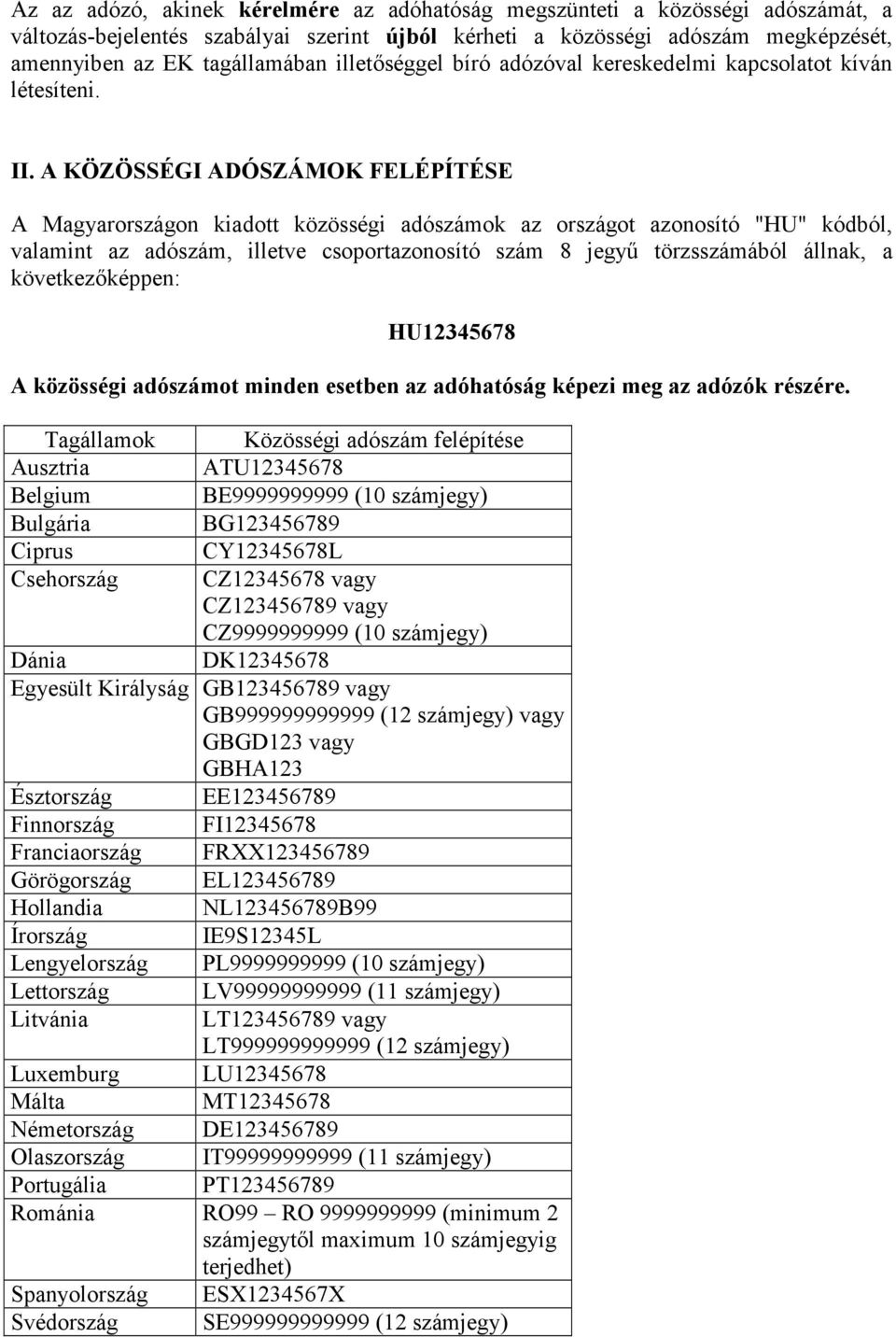 A KÖZÖSSÉGI ADÓSZÁMOK FELÉPÍTÉSE A Magyarországon kiadott közösségi adószámok az országot azonosító "HU" kódból, valamint az adószám, illetve csoportazonosító szám 8 jegyű törzsszámából állnak, a