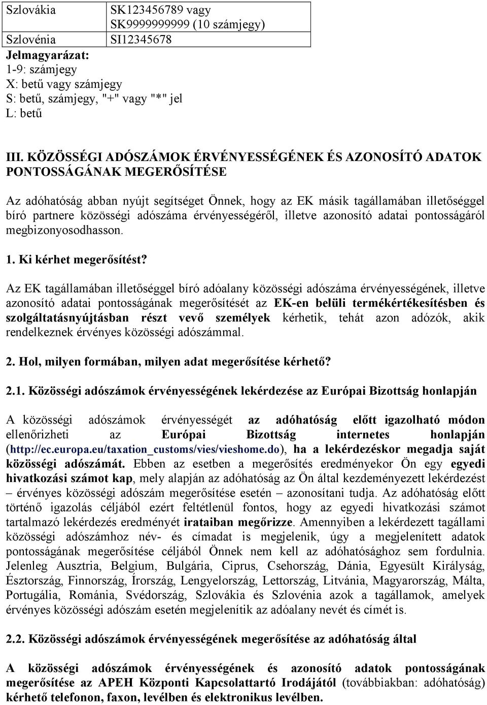 adószáma érvényességéről, illetve azonosító adatai pontosságáról megbizonyosodhasson. 1. Ki kérhet megerősítést?