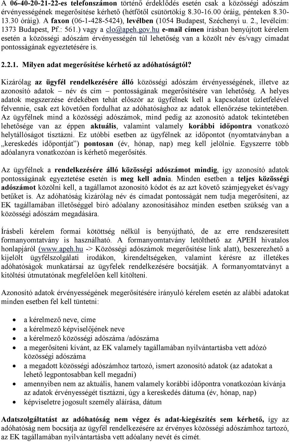 hu e-mail címen írásban benyújtott kérelem esetén a közösségi adószám érvényességén túl lehetőség van a közölt név és/vagy címadat pontosságának egyeztetésére is. 2.2.1.