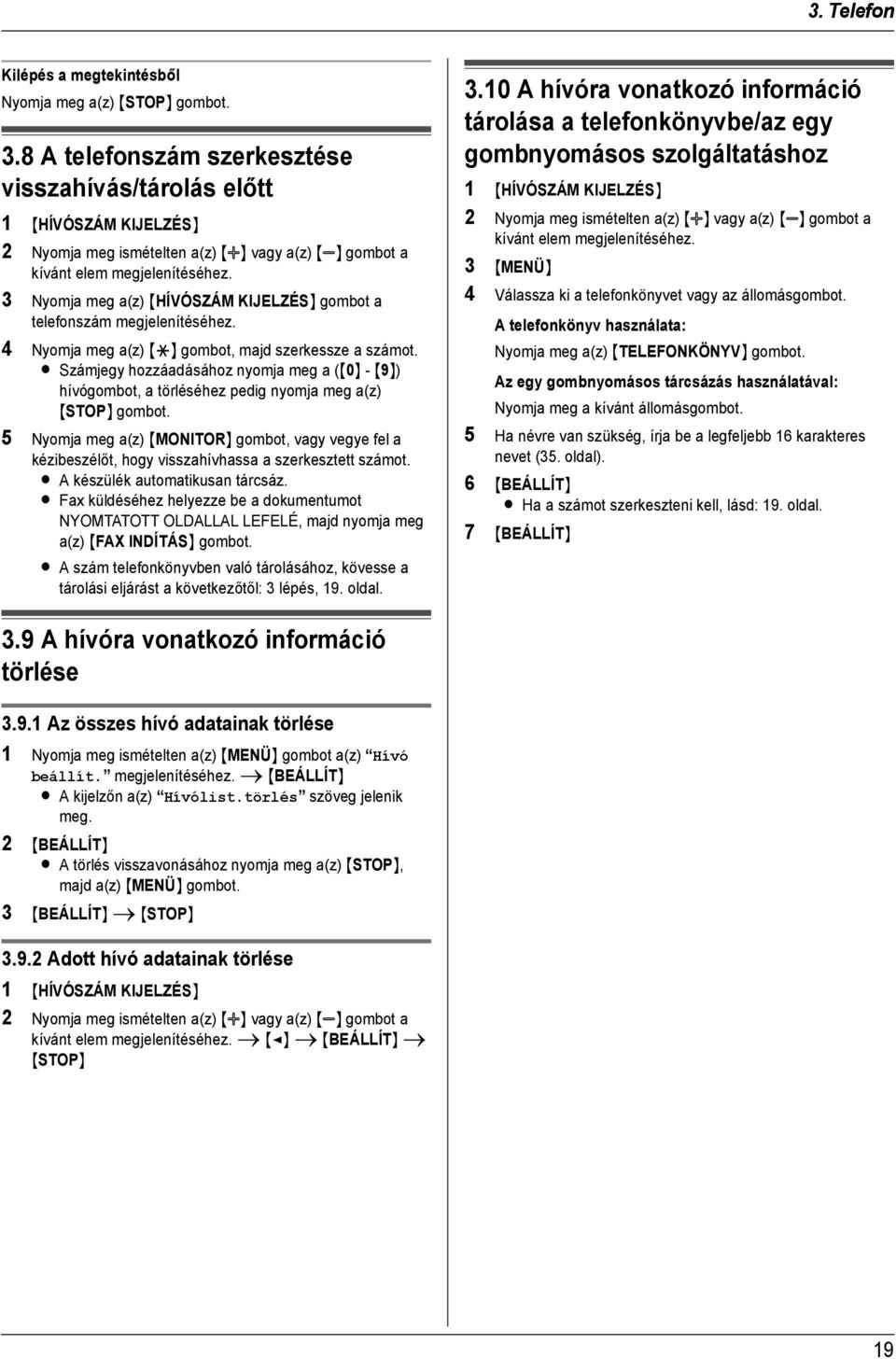 3 Nyomja meg a(z) {HÍVÓSZÁM KIJELZÉS} gombot a telefonszám megjelenítéséhez. 4 Nyomja meg a(z) {*} gombot, majd szerkessze a számot.