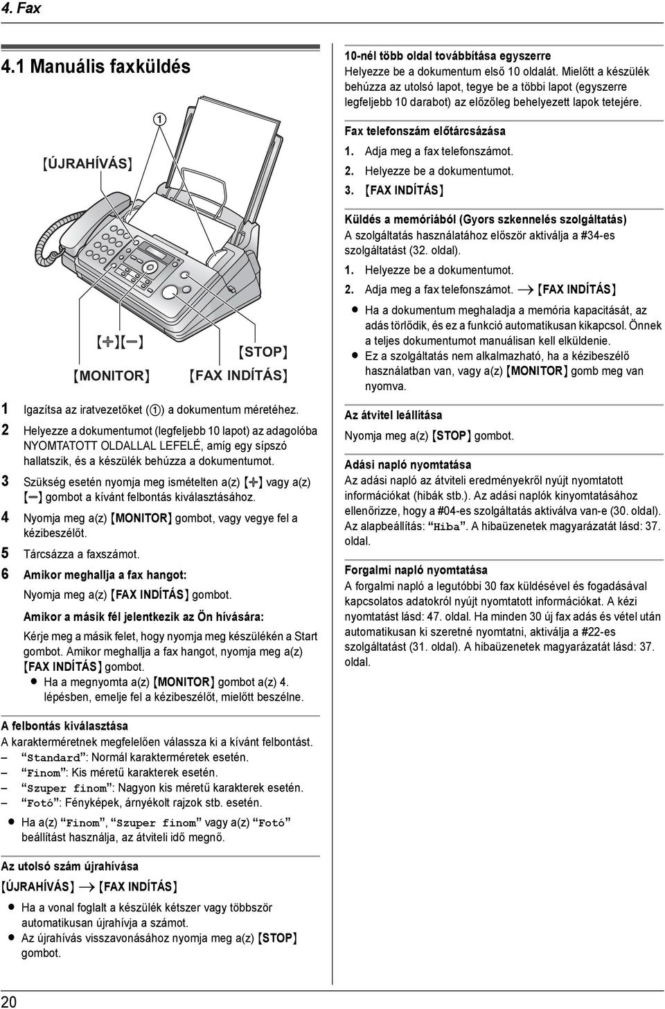 Adja meg a fax telefonszámot. 2. Helyezze be a dokumentumot. 3. {FAX INDÍTÁS} {A}{B} {MONITOR} 1 Igazítsa az iratvezetőket (1) a dokumentum méretéhez.