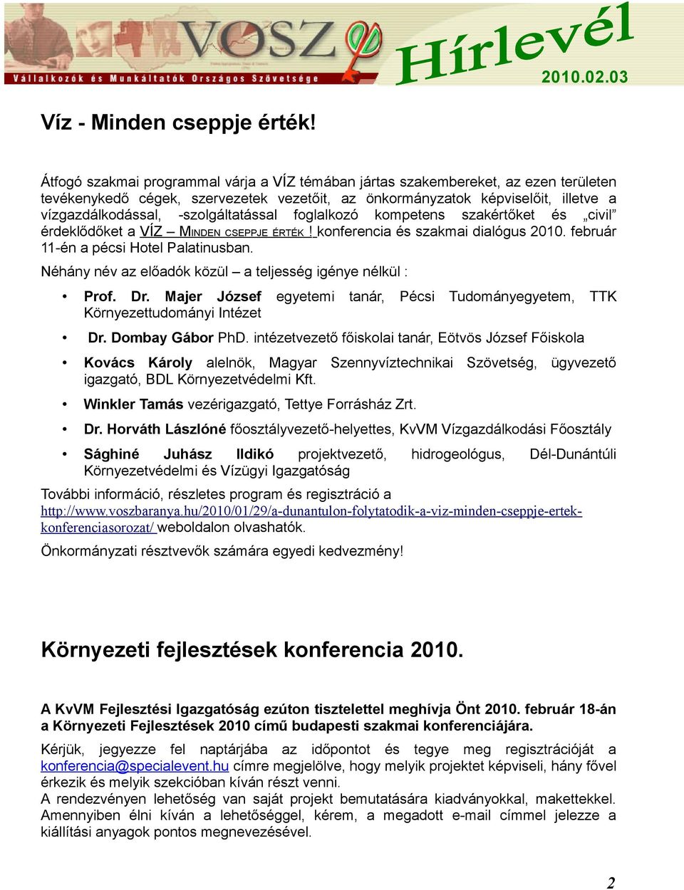 -szolgáltatással foglalkozó kompetens szakértőket és civil érdeklődőket a VÍZ MINDEN CSEPPJE ÉRTÉK! konferencia és szakmai dialógus 2010. február 11-én a pécsi Hotel Palatinusban.