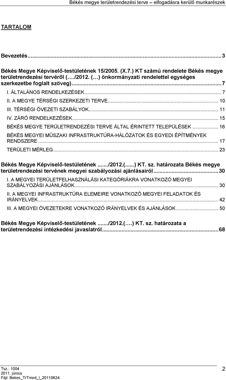 ZÁRÓ RENDELKEZÉSEK... 15 BÉKÉS MEGYE TERÜLETRENDEZÉSI TERVE ÁLTAL ÉRINTETT TELEPÜLÉSEK... 16 BÉKÉS MEGYEI MŰSZAKI INFRASTRUKTÚRA-HÁLÓZATOK ÉS EGYEDI ÉPÍTMÉNYEK RENDSZERE... 17 TERÜLETI MÉRLEG.