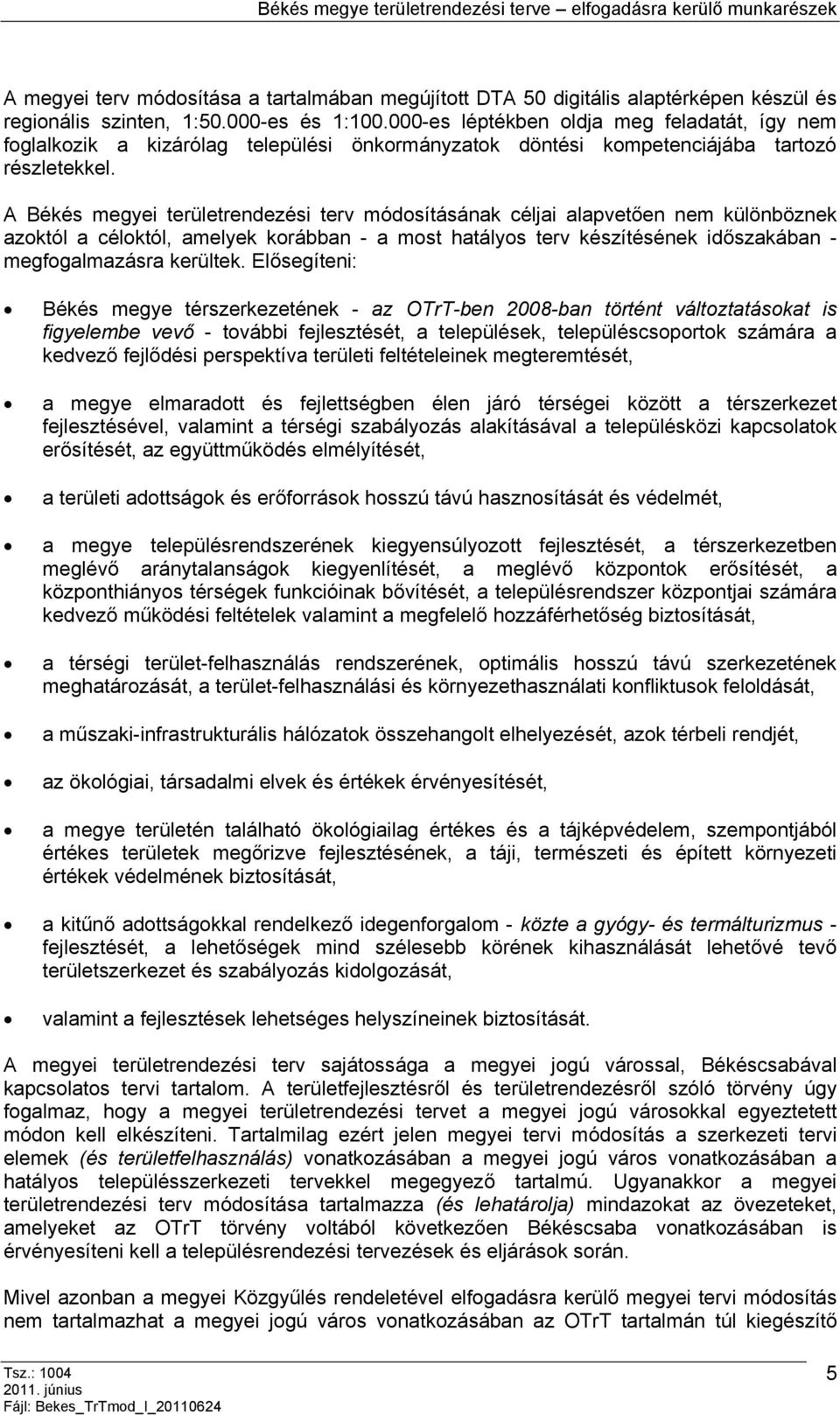 A Békés megyei területrendezési terv módosításának céljai alapvetően nem különböznek azoktól a céloktól, amelyek korábban - a most hatályos terv készítésének időszakában - megfogalmazásra kerültek.