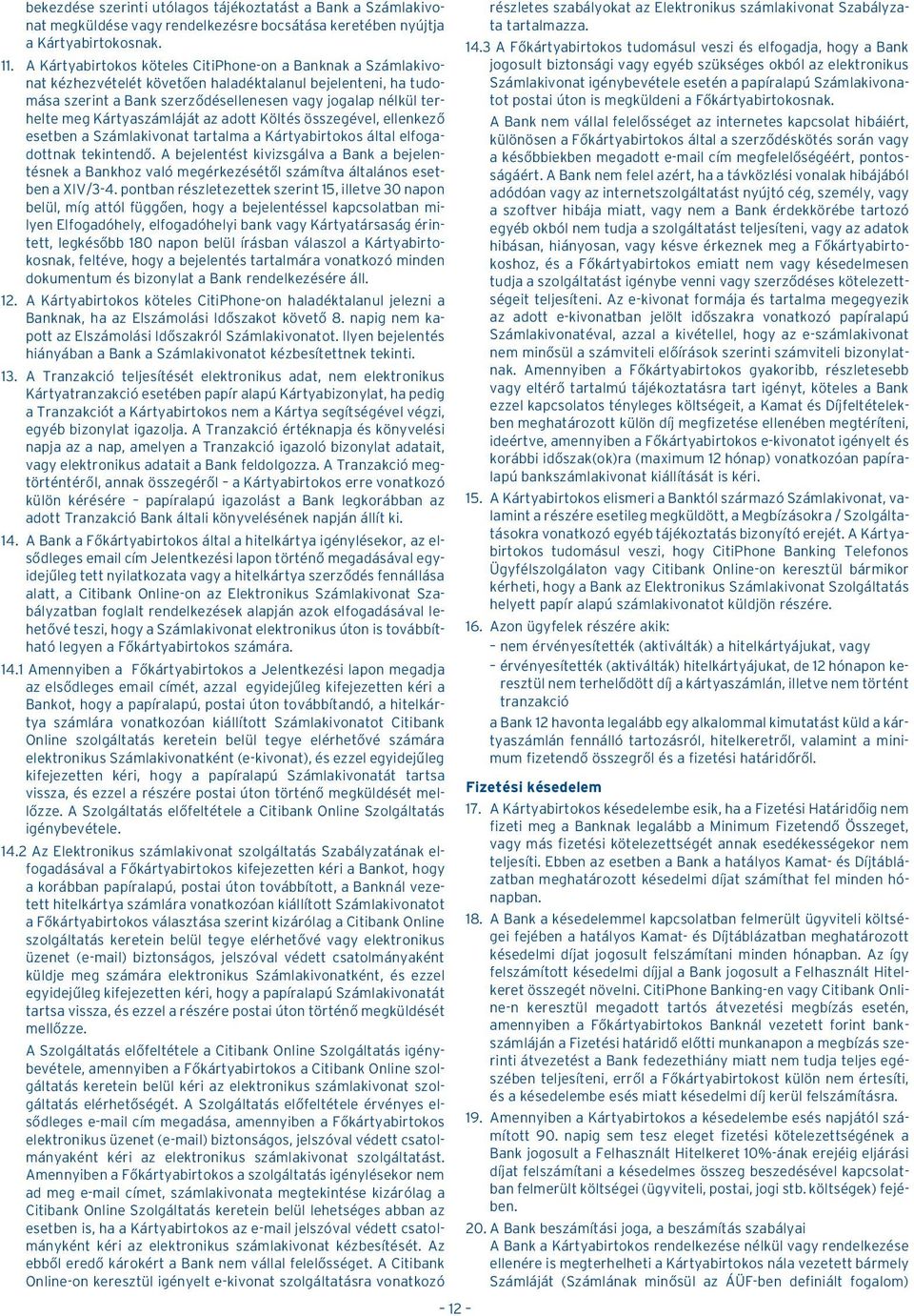 Kártyaszámláját az adott Költés összegével, ellenkezõ esetben a Számlakivonat tartalma a Kártyabirtokos által elfogadottnak tekintendõ.