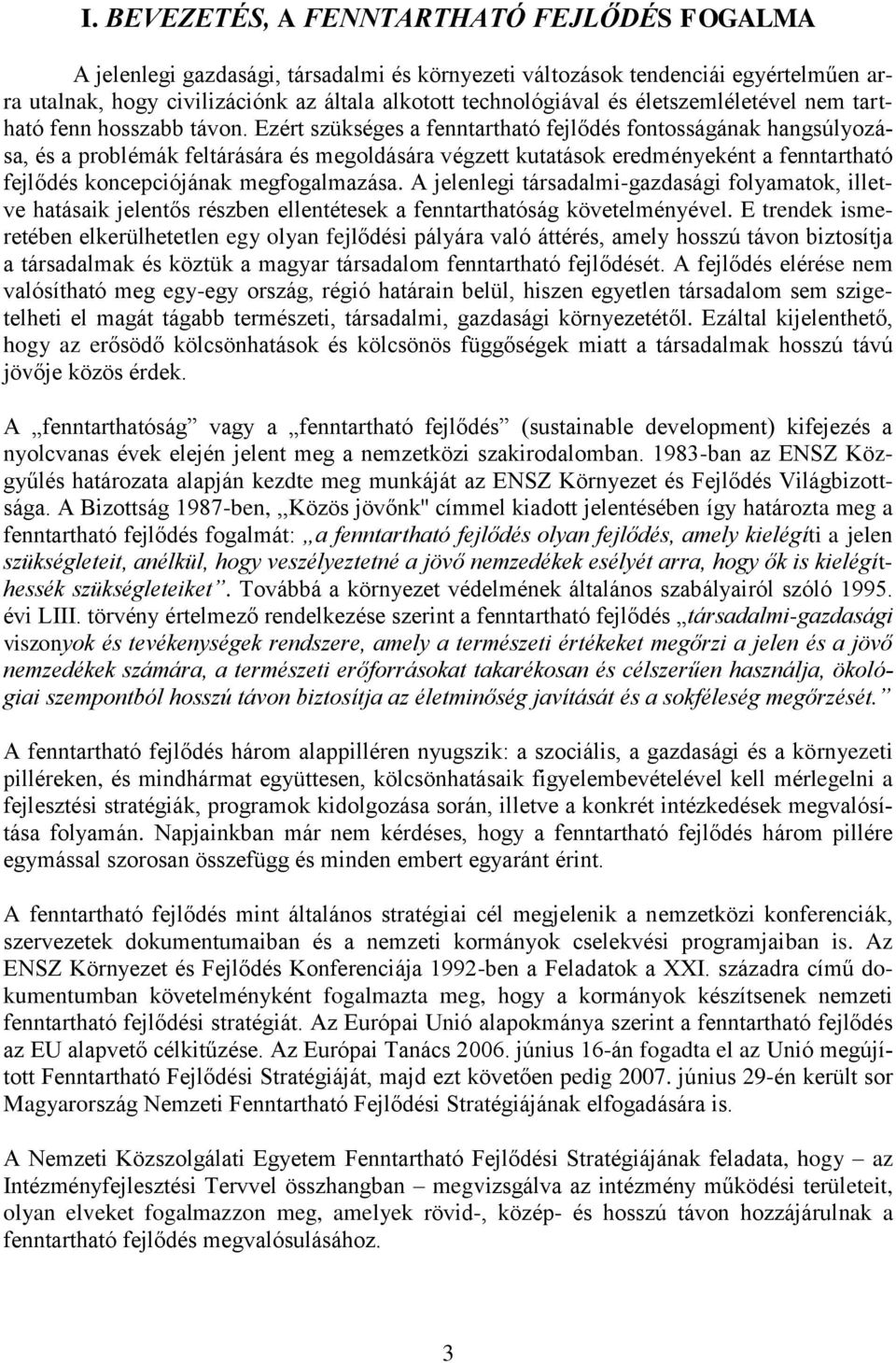Ezért szükséges a fenntartható fejlődés fontosságának hangsúlyozása, és a problémák feltárására és megoldására végzett kutatások eredményeként a fenntartható fejlődés koncepciójának megfogalmazása.