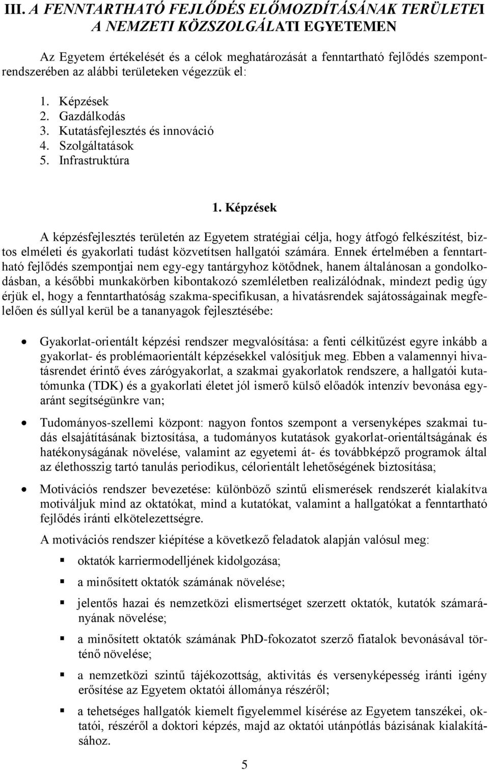 Képzések A képzésfejlesztés területén az Egyetem stratégiai célja, hogy átfogó felkészítést, biztos elméleti és gyakorlati tudást közvetítsen hallgatói számára.