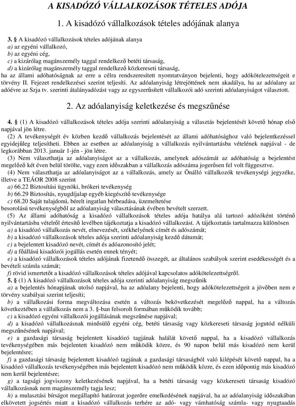 rendelkező közkereseti társaság, ha az állami adóhatóságnak az erre a célra rendszeresített nyomtatványon bejelenti, hogy adókötelezettségeit e törvény II. Fejezet rendelkezései szerint teljesíti.