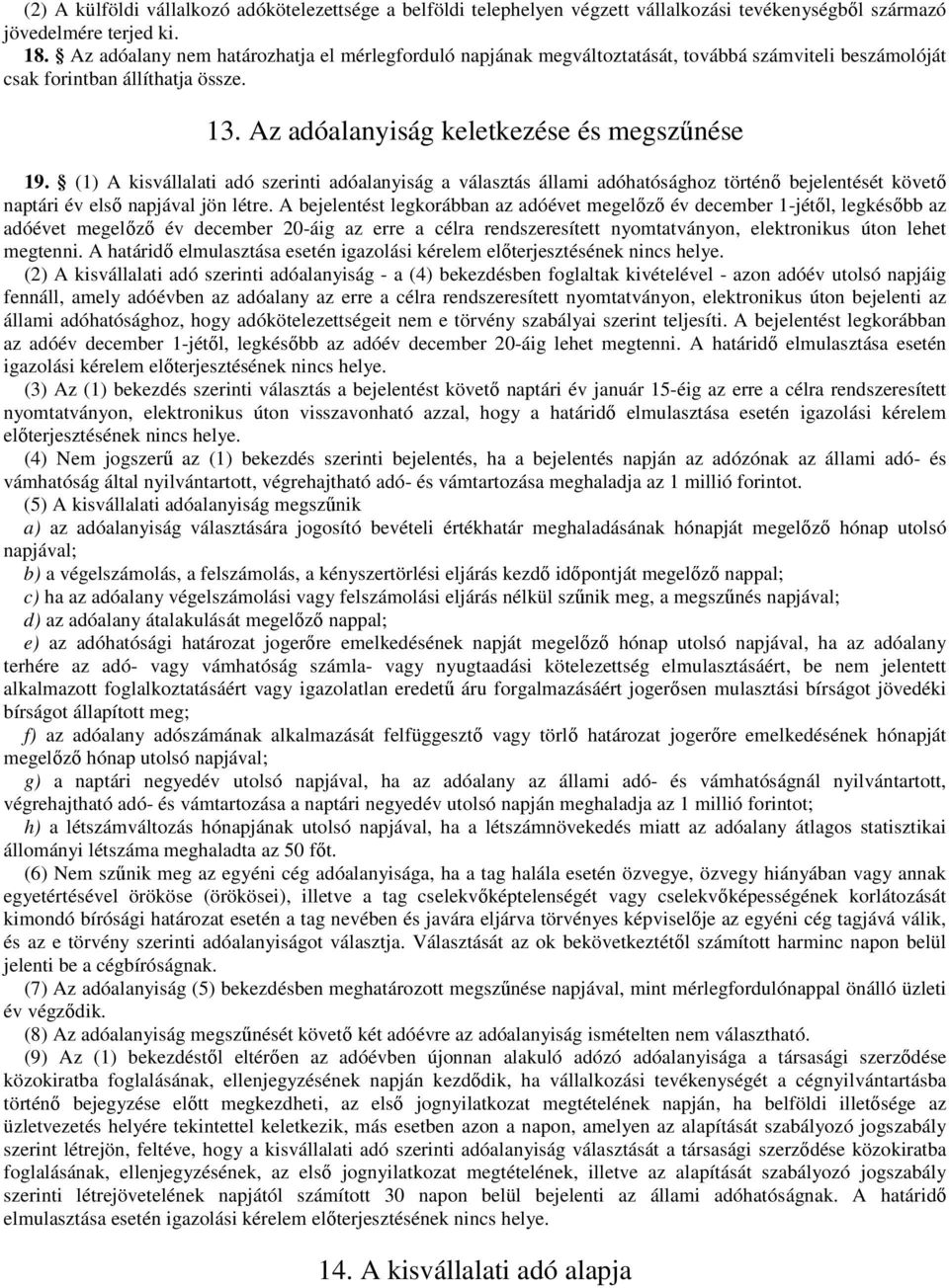 (1) A kisvállalati adó szerinti adóalanyiság a választás állami adóhatósághoz történő bejelentését követő naptári év első napjával jön létre.