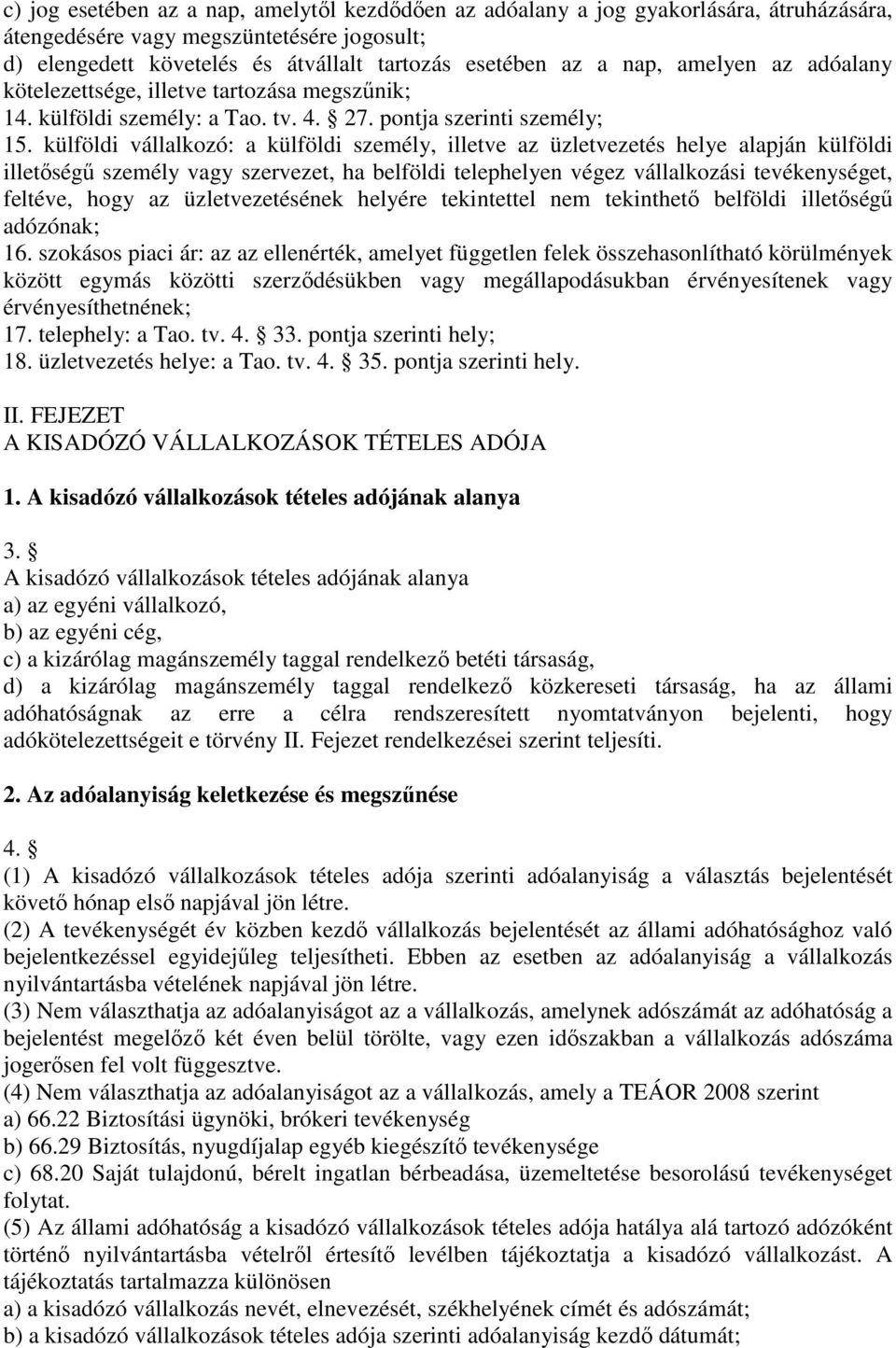 külföldi vállalkozó: a külföldi személy, illetve az üzletvezetés helye alapján külföldi illetőségű személy vagy szervezet, ha belföldi telephelyen végez vállalkozási tevékenységet, feltéve, hogy az