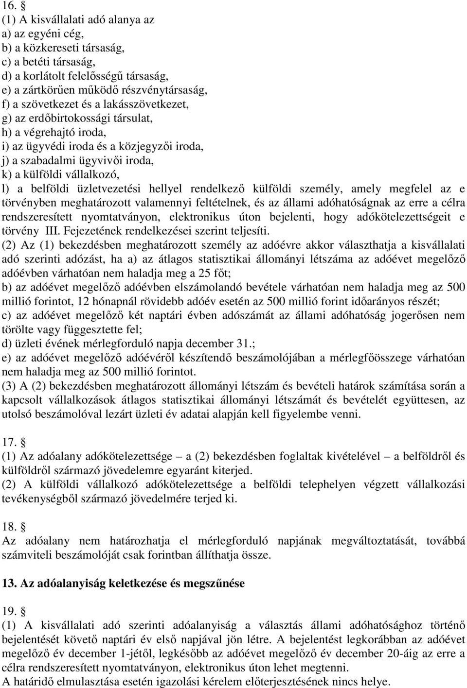 üzletvezetési hellyel rendelkező külföldi személy, amely megfelel az e törvényben meghatározott valamennyi feltételnek, és az állami adóhatóságnak az erre a célra rendszeresített nyomtatványon,