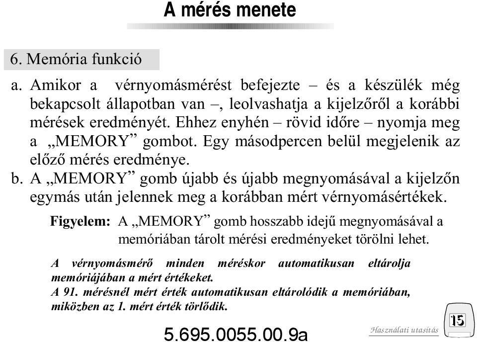 lül megjelenik az elôzô mérés eredménye. b. A MEMORY gomb újabb és újabb megnyomásával a kijelzôn egymás után jelennek meg a korábban mért vérnyomásértékek.