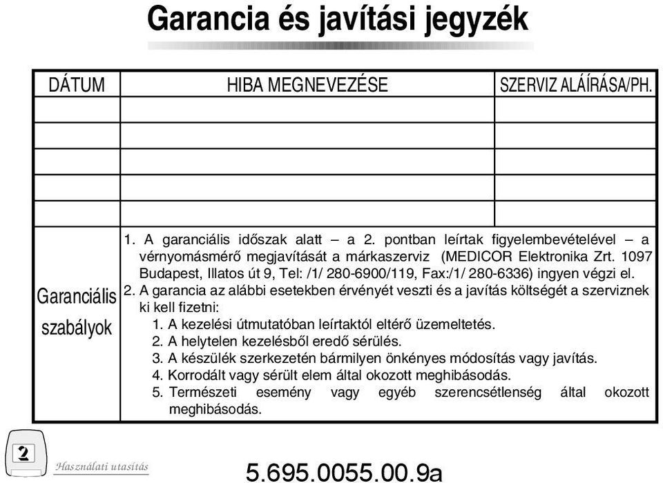 1097 Budapest, Illatos út 9, Tel: /1/ 280-6900/119, Fax:/1/ 280-6336) ingyen végzi el. 2. A garancia az alábbi esetekben érvényét veszti és a javítás költségét a szerviznek ki kell fi zetni: 1.