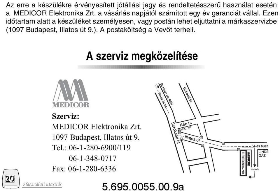 Ezen idõtartam alatt a készüléket személyesen, vagy postán lehet eljuttatni a márkaszervizbe (1097 Budapest, Illatos