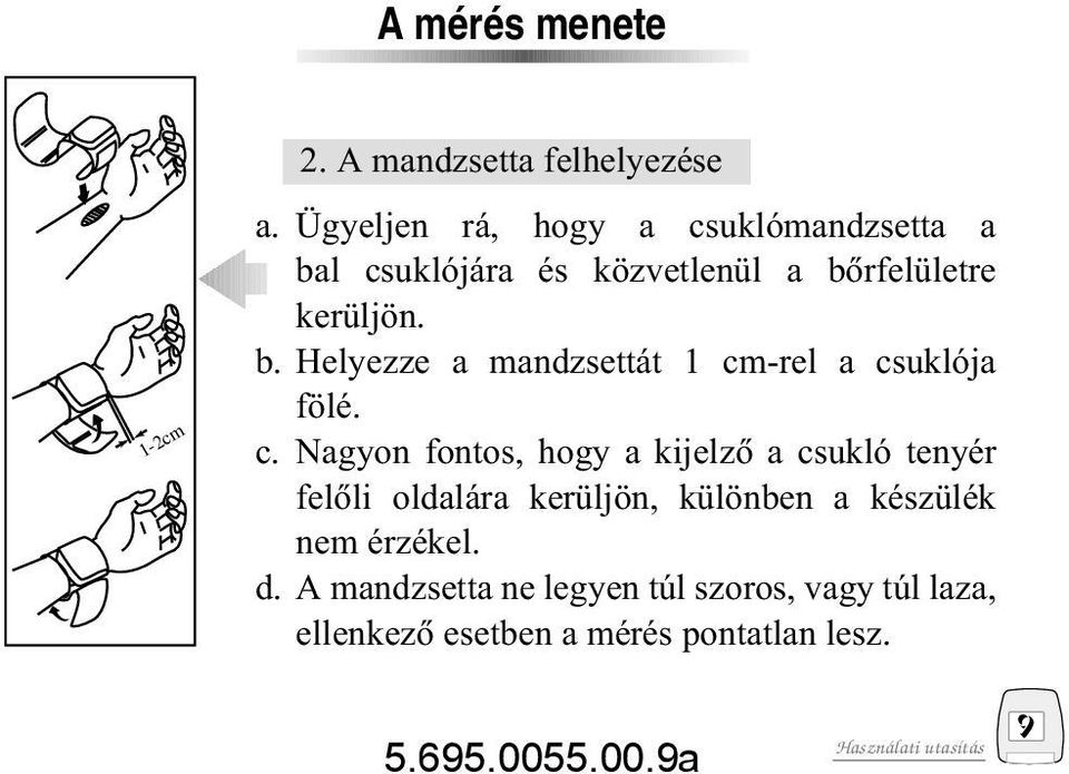 c. Nagyon fontos, hogy a kijelzô a csukló tenyér felôli oldalára kerüljön, különben a készülék nem