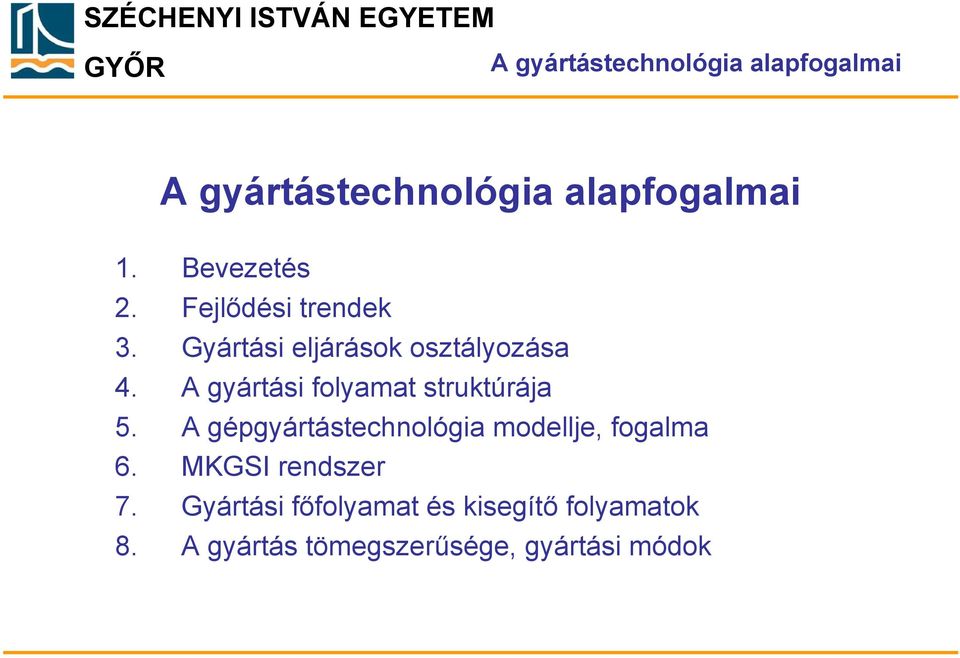 A gyártási folyamat struktúrája 5. A gépgyártástechnológia modellje, fogalma 6.