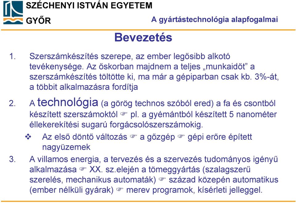 A technológia (a görög technos szóból ered) a fa és csontból készített szerszámoktól pl. a gyémántból készített 5 nanométer éllekerekítési sugarú forgácsolószerszámokig.