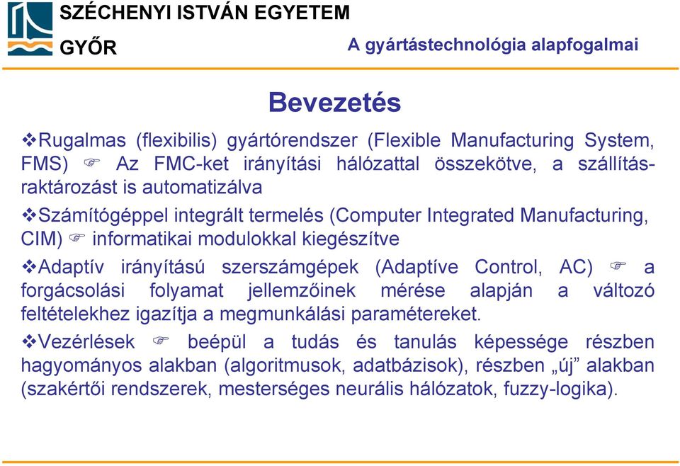 szerszámgépek (Adaptíve Control, AC) a forgácsolási folyamat jellemzőinek mérése alapján a változó feltételekhez igazítja a megmunkálási paramétereket.