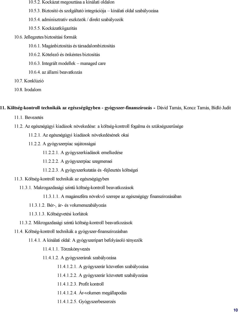 Konklúzió 10.8. Irodalom 11. Költség-kontroll technikák az egészségügyben - gyógyszer-finanszírozás - Dávid Tamás, Koncz Tamás, Bidló Judit 11.1. Bevezetés 11.2.