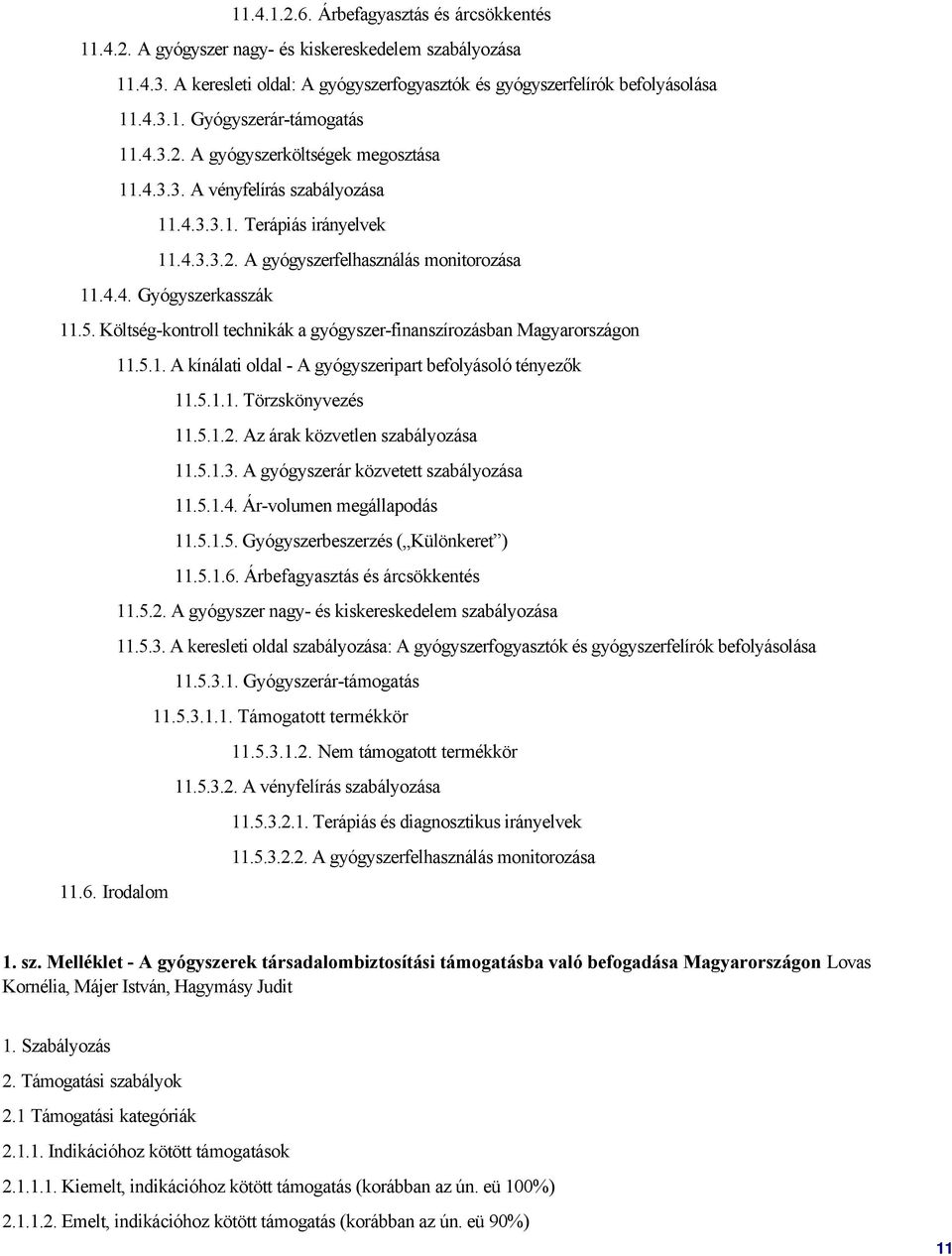 Költség-kontroll technikák a gyógyszer-finanszírozásban Magyarországon 11.5.1. A kínálati oldal - A gyógyszeripart befolyásoló tényezők 11.5.1.1. Törzskönyvezés 11.5.1.2.