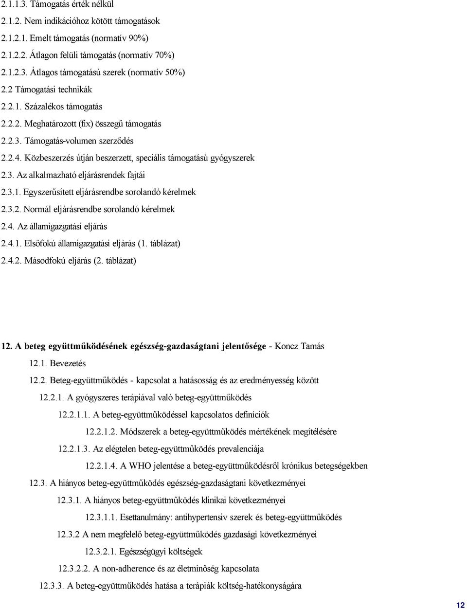 Közbeszerzés útján beszerzett, speciális támogatású gyógyszerek 2.3. Az alkalmazható eljárásrendek fajtái 2.3.1. Egyszerűsített eljárásrendbe sorolandó kérelmek 2.3.2. Normál eljárásrendbe sorolandó kérelmek 2.