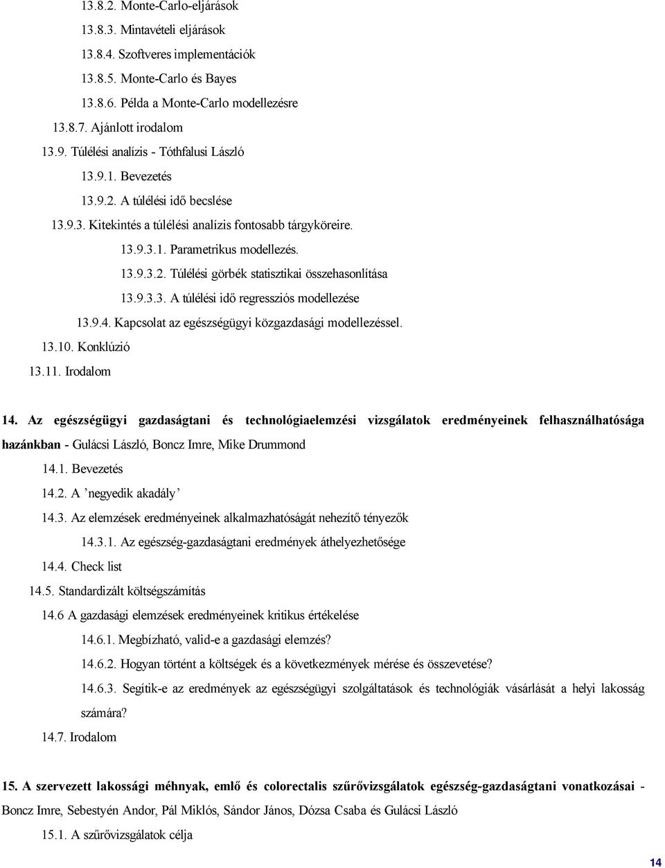 9.3.3. A túlélési idő regressziós modellezése 13.9.4. Kapcsolat az egészségügyi közgazdasági modellezéssel. 13.10. Konklúzió 13.11. Irodalom 14.