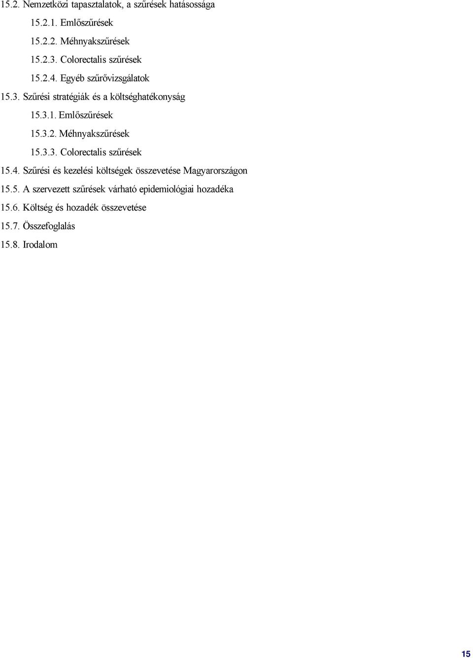3.2. Méhnyakszűrések 15.3.3. Colorectalis szűrések 15.4. Szűrési és kezelési költségek összevetése Magyarországon 15.5. A szervezett szűrések várható epidemiológiai hozadéka 15.