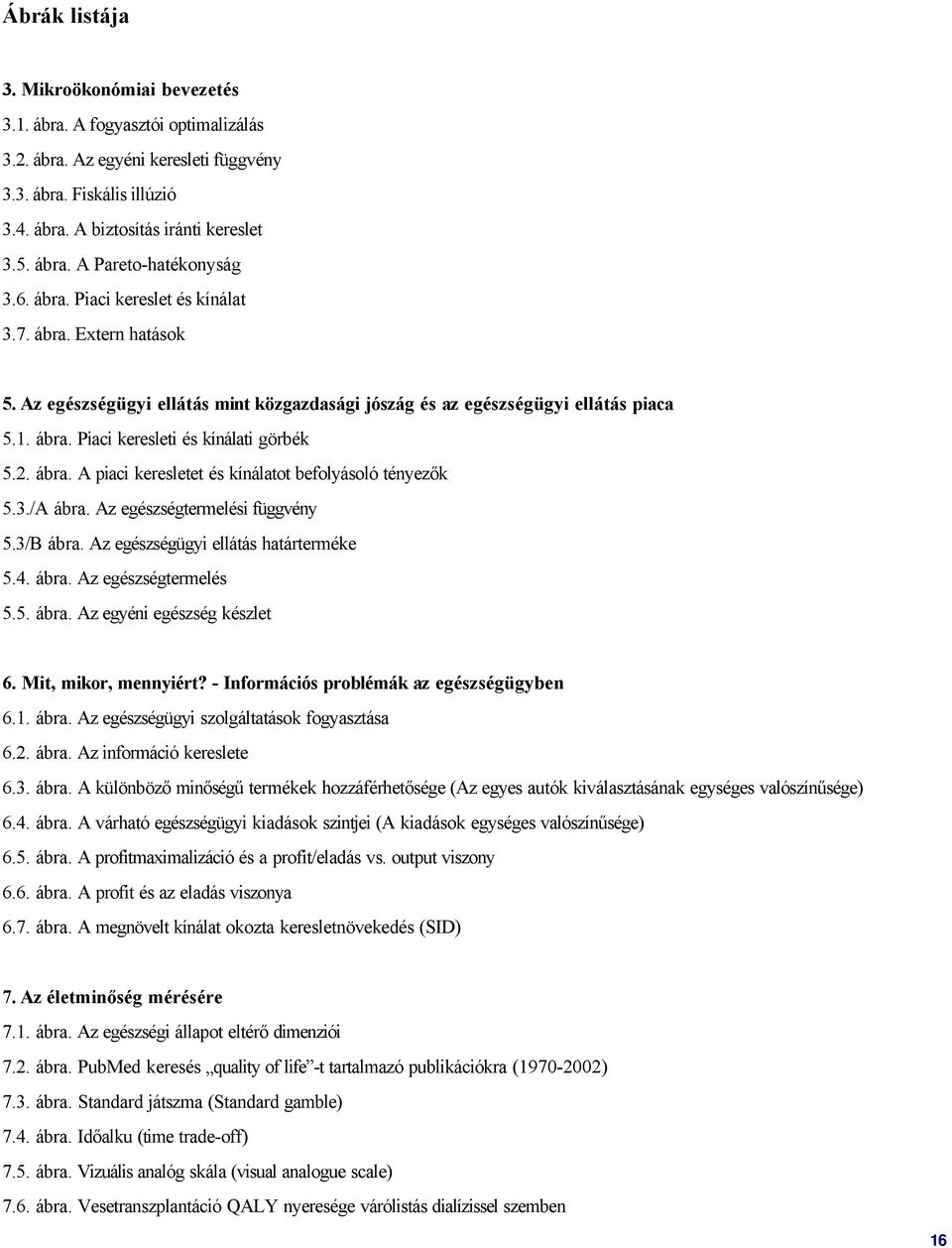 2. ábra. A piaci keresletet és kínálatot befolyásoló tényezők 5.3./A ábra. Az egészségtermelési függvény 5.3/B ábra. Az egészségügyi ellátás határterméke 5.4. ábra. Az egészségtermelés 5.5. ábra. Az egyéni egészség készlet 6.