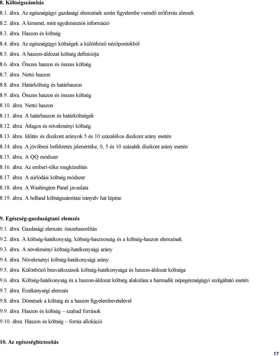 ábra. Nettó haszon 8.11. ábra. A határhaszon és határköltségek 8.12. ábra. Átlagos és növekményi költség 8.13. ábra. Időtáv és diszkont arányok 5 és 10 százalékos diszkont arány esetén 8.14. ábra. A jövőbeni befektetés jelenértéke, 0, 5 és 10 százalék diszkont arány esetén 8.