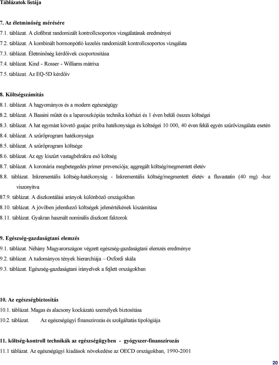 2. táblázat. A Bassini műtét és a laparoszkópiás technika kórházi és 1 éven belüli összes költségei 8.3. táblázat. A hat egymást követő guajac próba hatékonysága és költségei 10 000, 40 éven felüli egyén szűrővizsgálata esetén 8.
