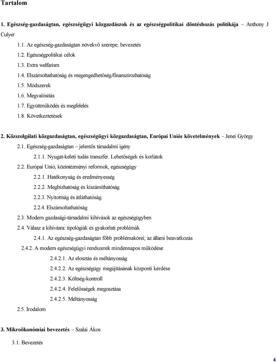 Közszolgálati közgazdaságtan, egészségügyi közgazdaságtan, Európai Uniós követelmények Jenei György 2.1. Egészség-gazdaságtan jelentős társadalmi igény 2.1.1. Nyugat-keleti tudás transzfer.