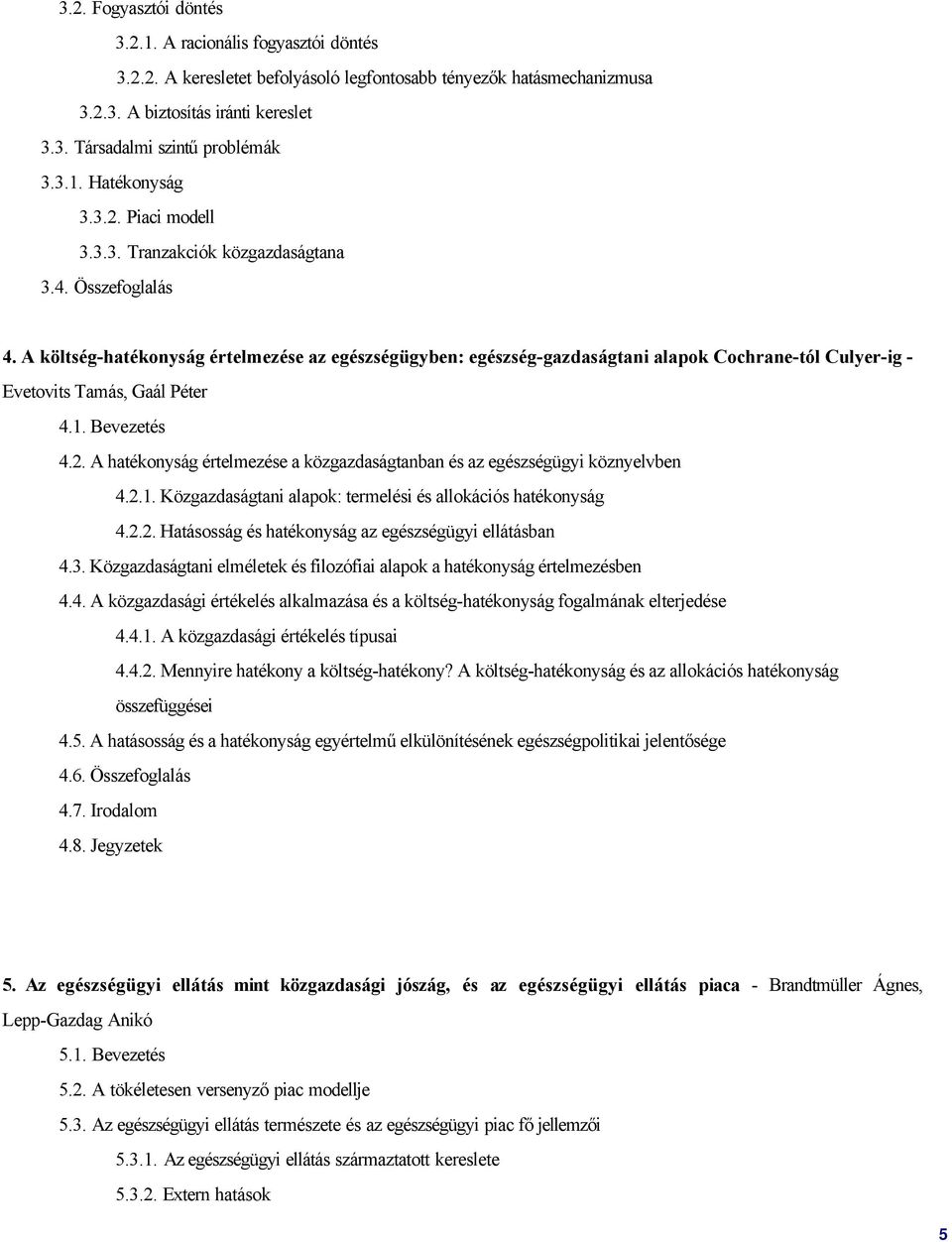 A költség-hatékonyság értelmezése az egészségügyben: egészség-gazdaságtani alapok Cochrane-tól Culyer-ig - Evetovits Tamás, Gaál Péter 4.1. Bevezetés 4.2.