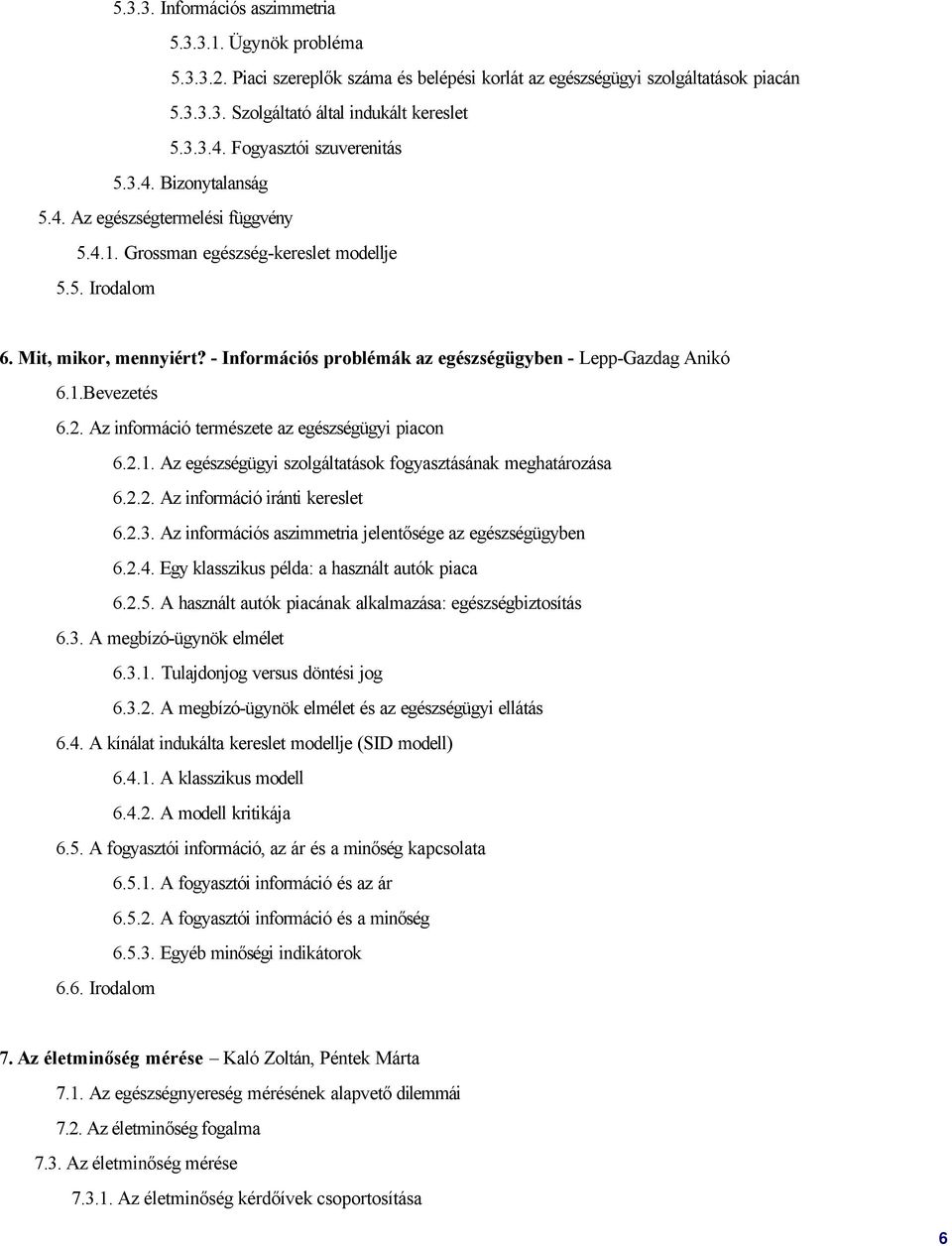- Információs problémák az egészségügyben - Lepp-Gazdag Anikó 6.1.Bevezetés 6.2. Az információ természete az egészségügyi piacon 6.2.1. Az egészségügyi szolgáltatások fogyasztásának meghatározása 6.2.2. Az információ iránti kereslet 6.