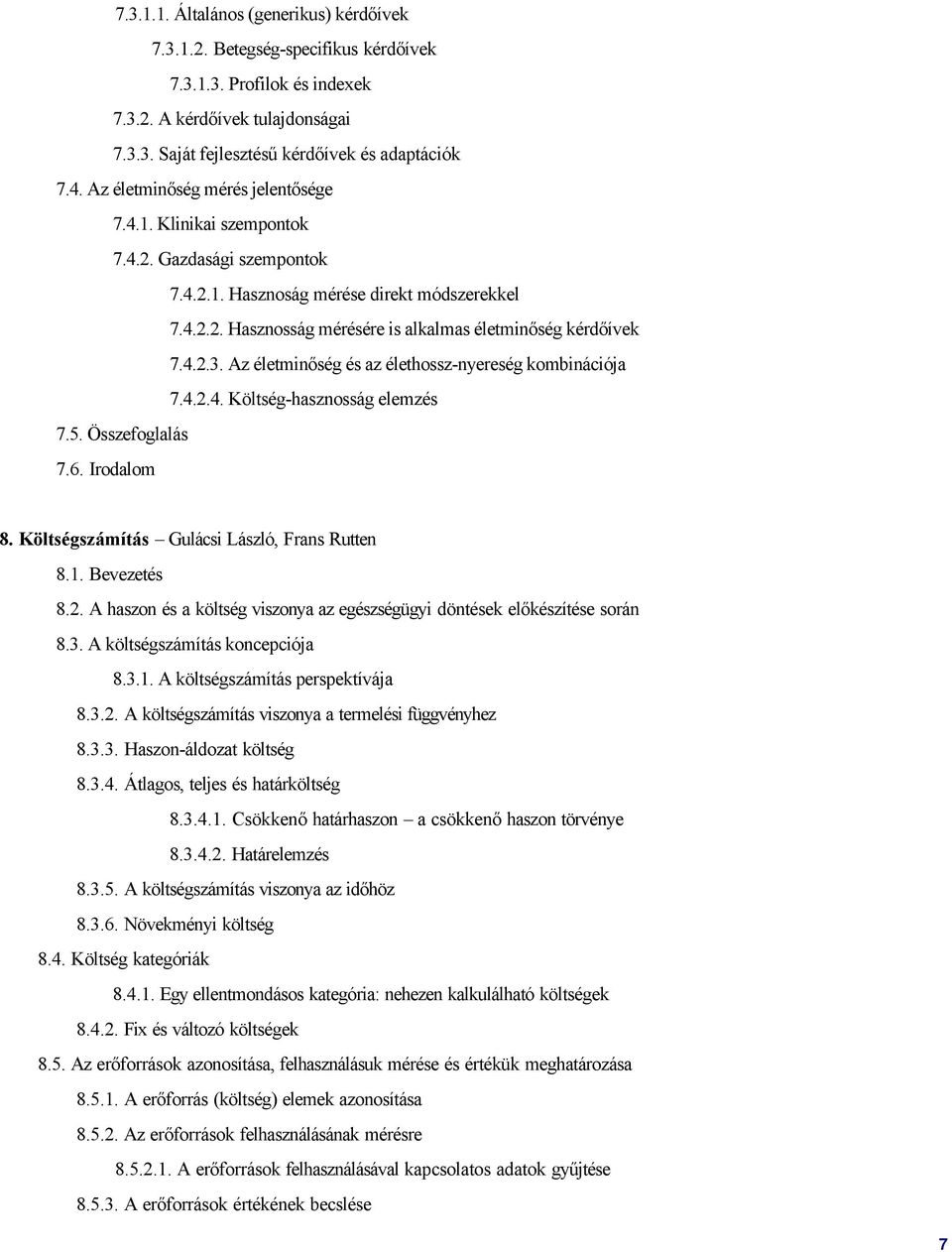 4.2.3. Az életminőség és az élethossz-nyereség kombinációja 7.4.2.4. Költség-hasznosság elemzés 7.5. Összefoglalás 7.6. Irodalom 8. Költségszámítás Gulácsi László, Frans Rutten 8.1. Bevezetés 8.2. A haszon és a költség viszonya az egészségügyi döntések előkészítése során 8.