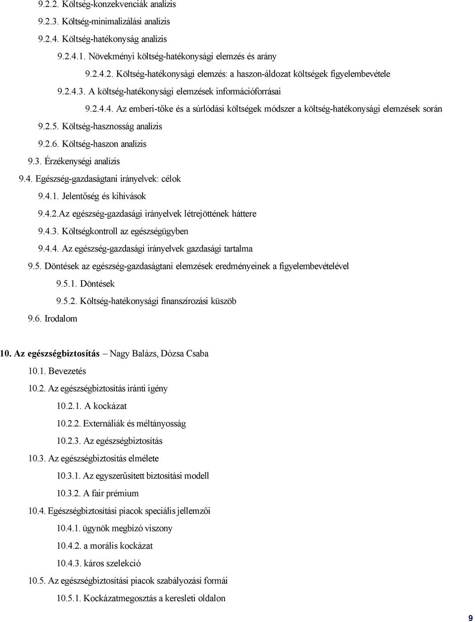 Költség-haszon analízis 9.3. Érzékenységi analízis 9.4. Egészség-gazdaságtani irányelvek: célok 9.4.1. Jelentőség és kihívások 9.4.2.Az egészség-gazdasági irányelvek létrejöttének háttere 9.4.3. Költségkontroll az egészségügyben 9.