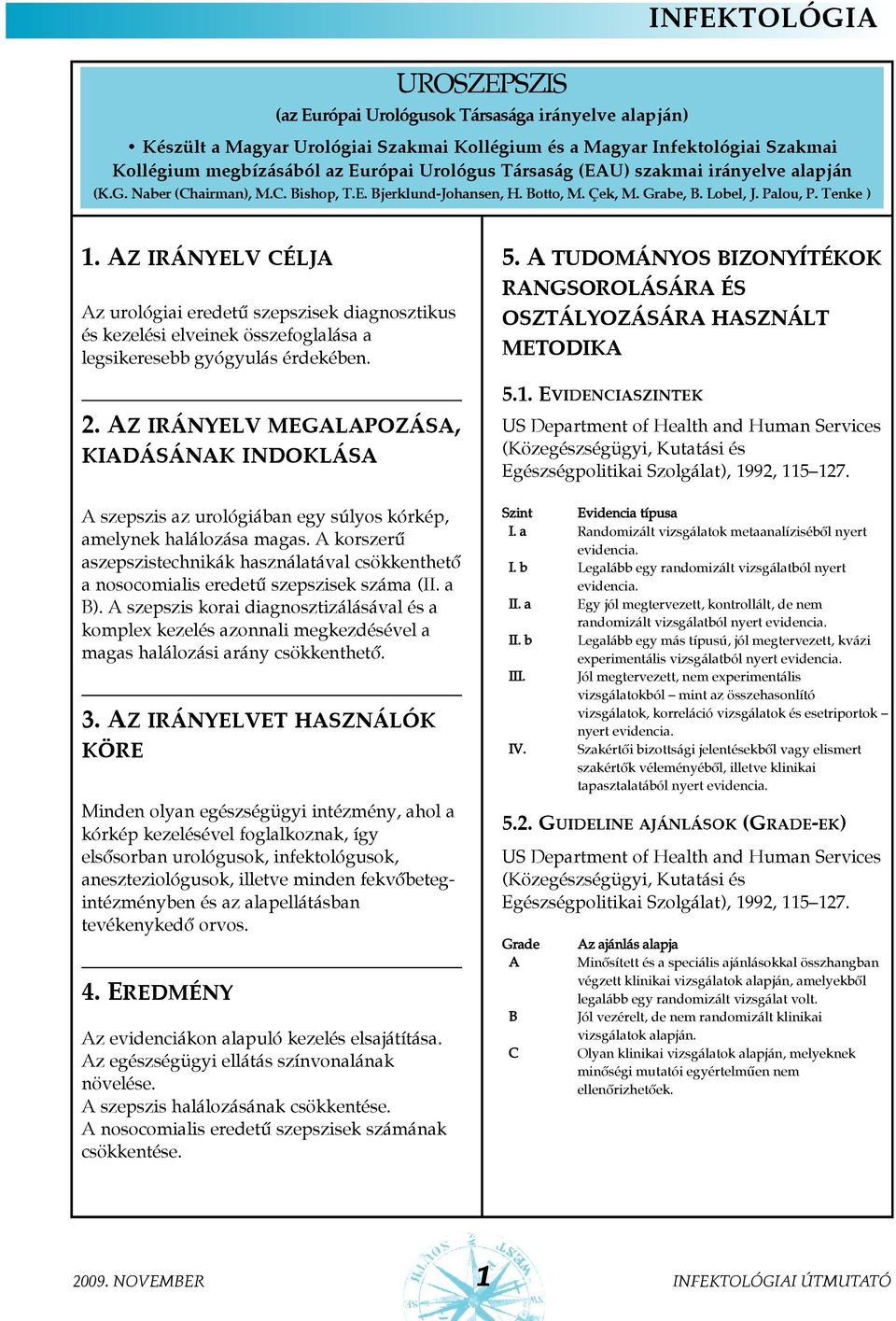 Az irányelv célja Az urológiai eredetû szepszisek diagnosztikus és kezelési elveinek összefoglalása a legsikeresebb gyógyulás érdekében. 2.