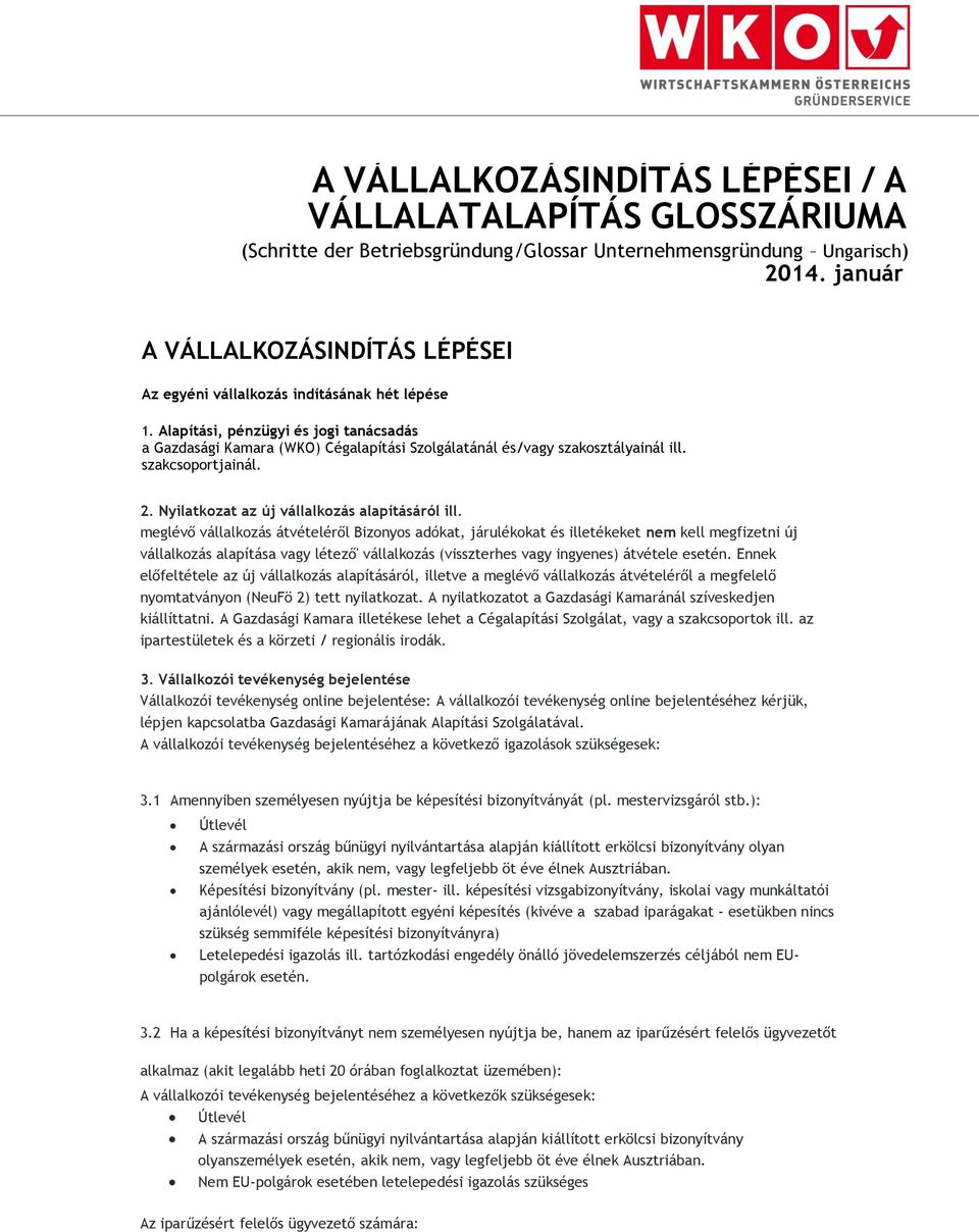 Alapítási, pénzügyi és jogi tanácsadás a Gazdasági Kamara (WKO) Cégalapítási Szolgálatánál és/vagy szakosztályainál ill. szakcsoportjainál. 2. Nyilatkozat az új vállalkozás alapításáról ill.