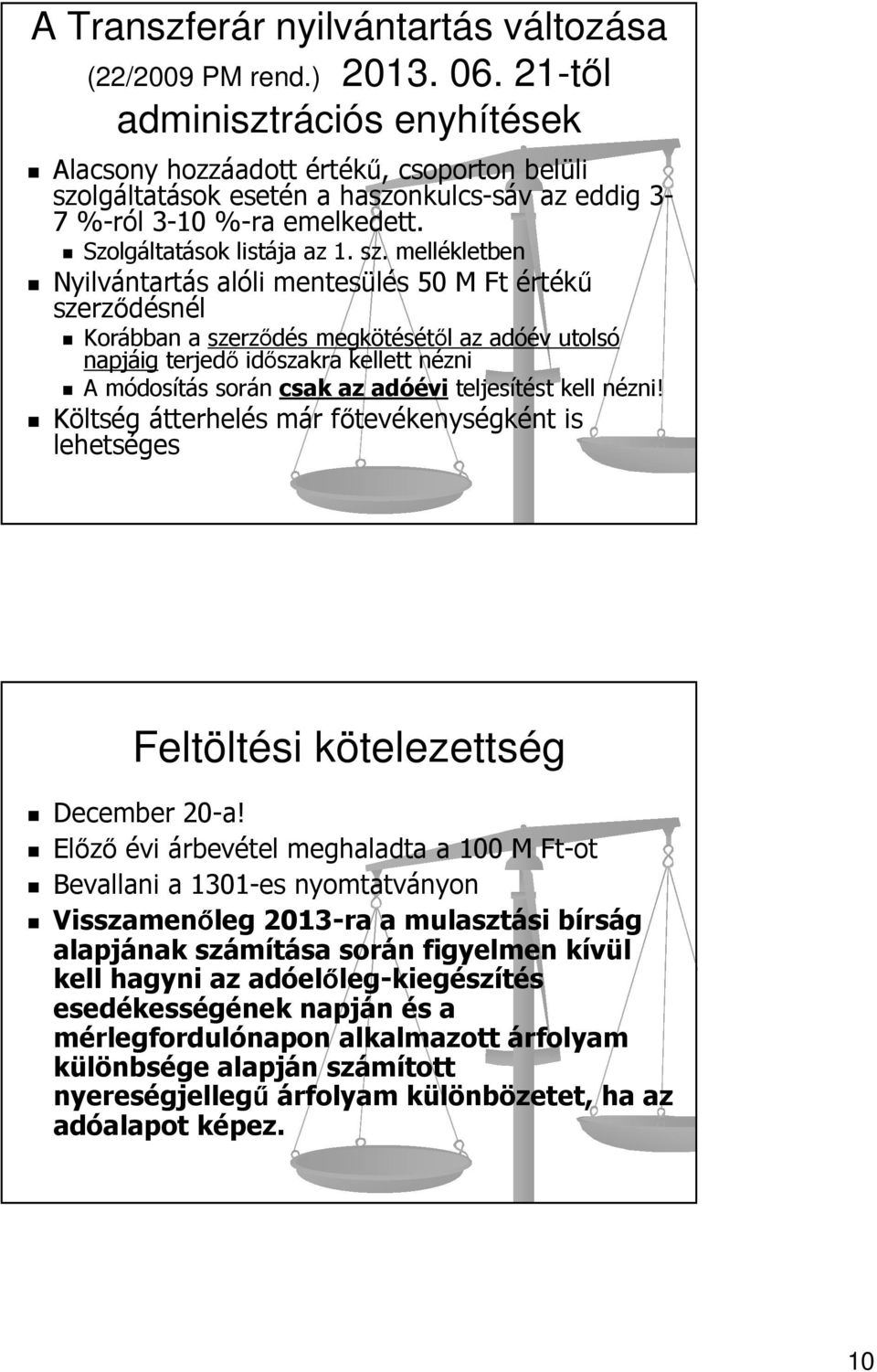 lgáltatások esetén a haszonkulcs-sáv az eddig 3-7 %-ról 3-10 %-ra emelkedett. Szolgáltatások listája az 1. sz.