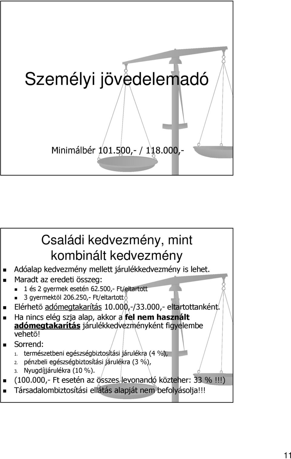 Ha nincs elég szja alap, akkor a fel nem használt adómegtakarítás járulékkedvezményként figyelembe vehető! Sorrend: 1. természetbeni egészségbiztosítási járulékra (4 %), 2.