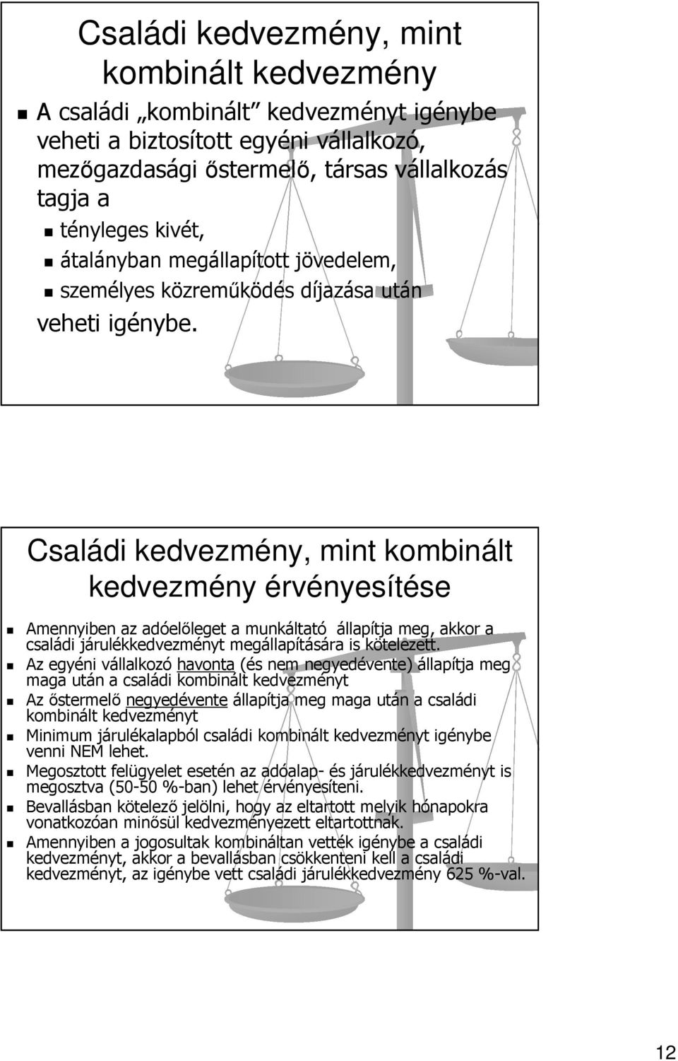 Családi kedvezmény, mint kombinált kedvezmény érvényesítése Amennyiben az adóelőleget a munkáltató állapítja meg, akkor a családi járulékkedvezményt megállapítására is kötelezett.