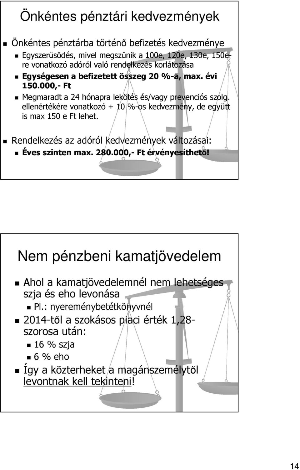 ellenértékére vonatkozó + 10 %-os kedvezmény, de együtt is max 150 e Ft lehet. Rendelkezés az adóról kedvezmények változásai: Éves szinten max. 280.000,- Ft érvényesíthető!