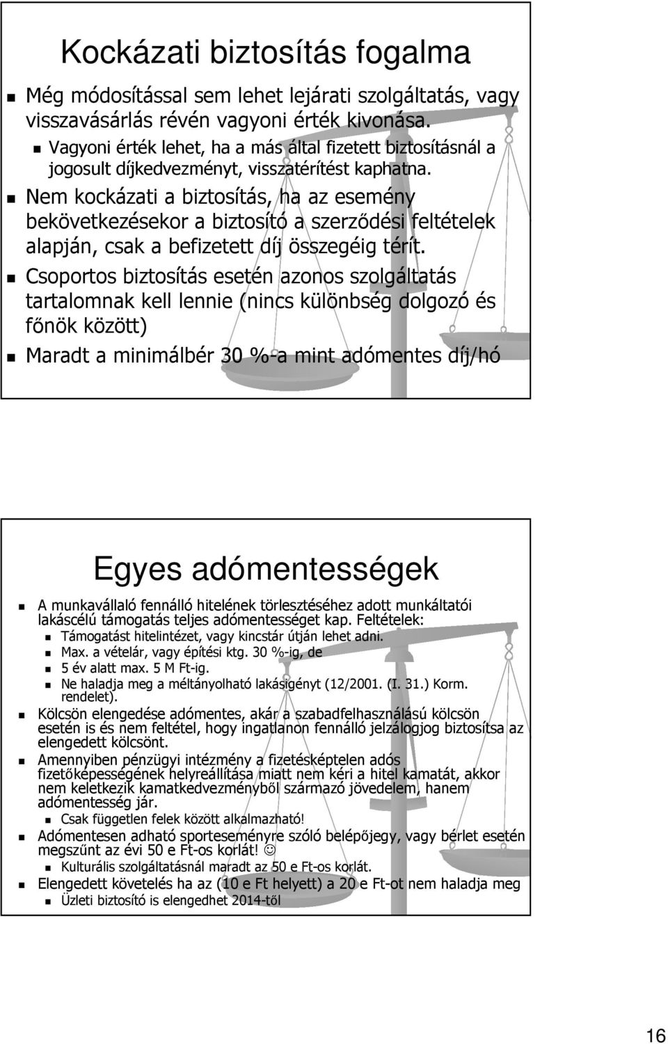 Nem kockázati a biztosítás, ha az esemény bekövetkezésekor a biztosító a szerződési feltételek alapján, csak a befizetett díj összegéig térít.